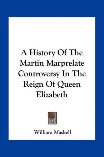 A History of the Martin Marprelate Controversy in the Reign of Queen Elizabeth