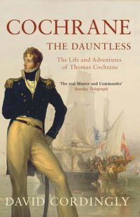 Cover image for Cochrane the Dauntless: The Life and Adventures of Thomas Cochrane, 1775-1860