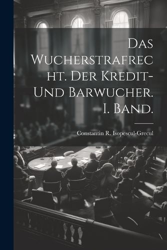 Cover image for Das Wucherstrafrecht. Der Kredit- und Barwucher. I. Band.