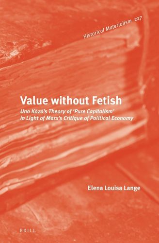 Cover image for Value without Fetish: Uno Kozo's Theory of 'Pure Capitalism' in Light of Marx's Critique of Political Economy