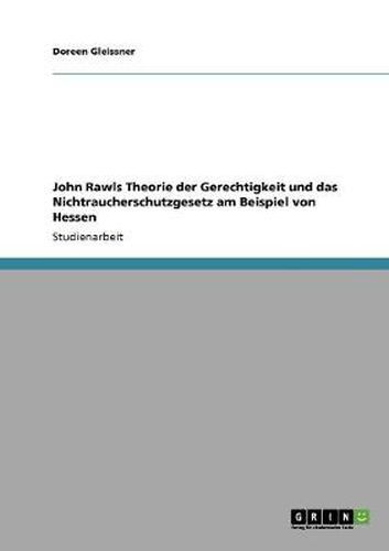 Cover image for John Rawls Theorie der Gerechtigkeit und das Nichtraucherschutzgesetz am Beispiel von Hessen