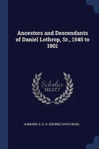 Cover image for Ancestors and Descendants of Daniel Lothrop, Sr., 1545 to 1901