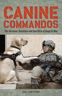 Cover image for Canine Commandos: The Heroism, Devotion, and Sacrifice of Dogs in War