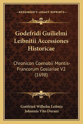 Cover image for Godefridi Guilielmi Leibnitii Accessiones Historicae: Chronicon Coenobii Montis-Francorum Goslariae V2 (1698)