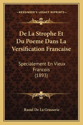 de La Strophe Et Du Poeme Dans La Versification Francaise: Specialement En Vieux Francois (1893)