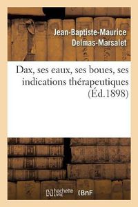 Cover image for Dax, Ses Eaux, Ses Boues, Ses Indications Therapeutiques