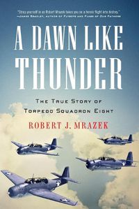 Cover image for A Dawn Like Thunder: The True Story of Torpedo Squadron Eight