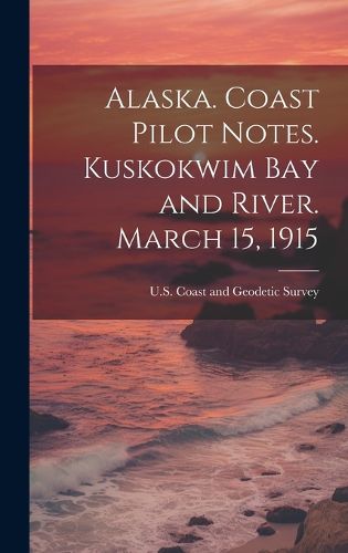 Cover image for Alaska. Coast Pilot Notes. Kuskokwim Bay and River. March 15, 1915