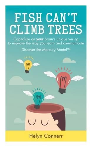 Cover image for Fish Can't Climb Trees: Capitalize on your brain's unique wiring to improve the way you learn and communicate. Discover the Mercury Model(TM)