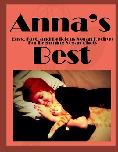 Anna's Best: Easy, Fast and Delicious Vegan Recipes For Beginning Vegan Chefs