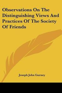 Cover image for Observations On The Distinguishing Views And Practices Of The Society Of Friends