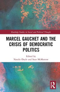 Cover image for Marcel Gauchet and the Crisis of Democratic Politics