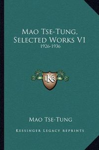 Cover image for Mao Tse-Tung, Selected Works V1: 1926-1936