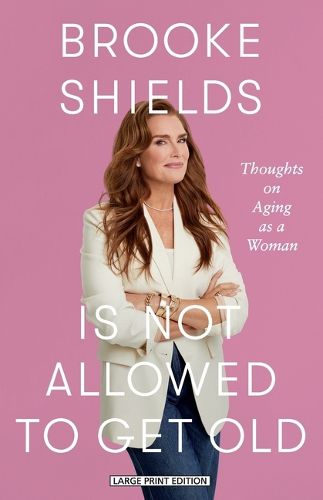 Cover image for Brooke Shields Is Not Allowed to Get Old
