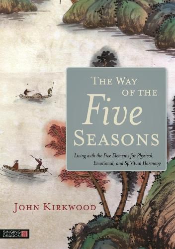 Cover image for The Way of the Five Seasons: Living with the Five Elements for Physical, Emotional, and Spiritual Harmony