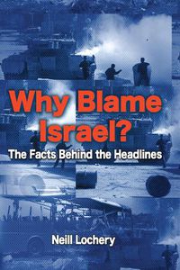 Cover image for Why Blame Israel?: The Facts Behind the Headlines