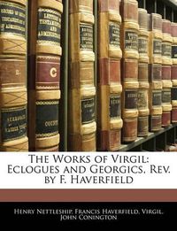 Cover image for The Works of Virgil: Eclogues and Georgics, REV. by F. Haverfield