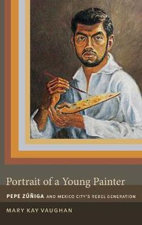 Cover image for Portrait of a Young Painter: Pepe Zuniga and Mexico City's Rebel Generation