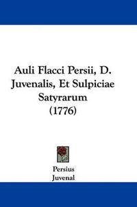 Cover image for Auli Flacci Persii, D. Juvenalis, Et Sulpiciae Satyrarum (1776)