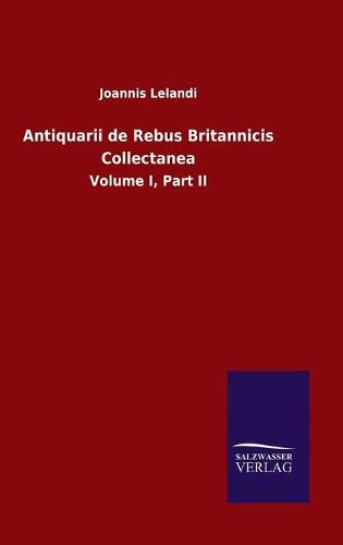 Cover image for Antiquarii de Rebus Britannicis Collectanea: Volume I, Part II