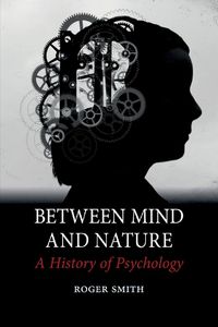 Cover image for Between Mind and Nature: A History of Psychology