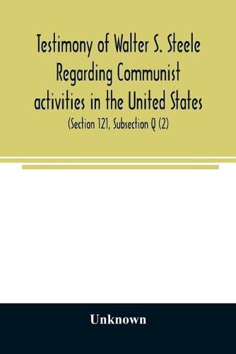 Testimony of Walter S. Steele regarding Communist activities in the United States. Hearings before the Committee on Un-American Activities, House of Representatives, Eightieth Congress, first session, on H. R. 1884 and H. R. 2122, bills to curb or outlaw t