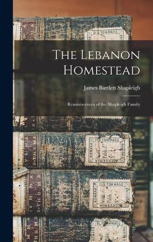 The Lebanon Homestead: Reminiscences of the Shapleigh Family