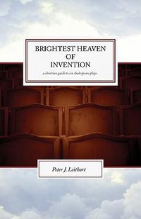 Cover image for The Brightest Heaven of Invention: A Christian guide to six Shakespeare plays