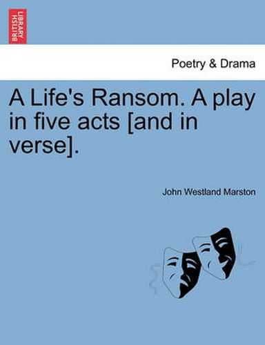 Cover image for A Life's Ransom. a Play in Five Acts [And in Verse].