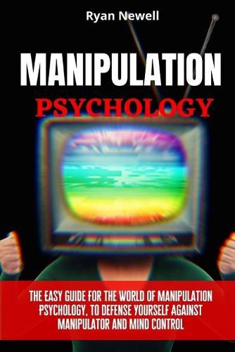 Cover image for Manipulation Psychology: The Easy Guide For The World of Manipulation Psychology, To Defense Yourself Against Manipulator and Mind Control