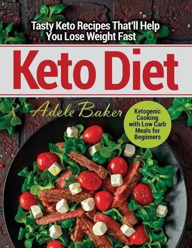Keto Diet: Tasty Keto Recipes That'll Help You Lose Weight Fast. Ketogenic Cooking with Low Carb Meals for Beginners