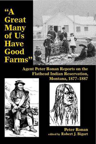 Cover image for A Great Many of Us Have Good Farms: Agent Peter Ronan Reports on the Flathead Indian Reservation, Montana, 1877-1887