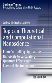 Cover image for Topics in Theoretical and Computational Nanoscience: From Controlling Light at the Nanoscale to Calculating Quantum Effects with Classical Electrodynamics