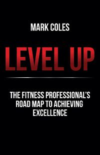 Cover image for Level Up: The fitness professional's road map to achieving excellence