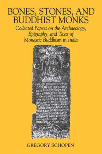 Cover image for Bones, Stones and Buddhist Monks: Collected Papers on the Archaeology, Epigraphy and Texts of Monastic Buddhism in India