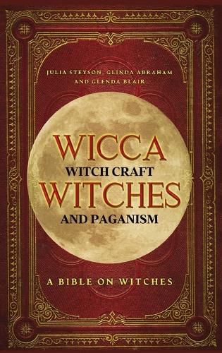 Cover image for Wicca, Witch Craft, Witches and Paganism Hardback Version: A Bible on Witches: Witch Book (Witches, Spells and Magic 1)