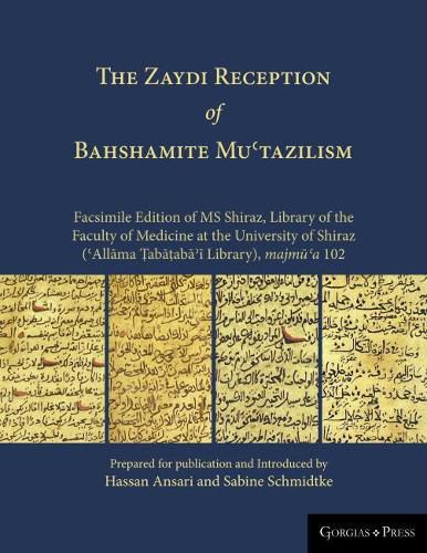 THE Zaydi Reception of Bahshamite Mu'tazilism Facsimile Edition of MS Shiraz, Library of the Faculty of Medicine at the University of Shiraz ('Allama Tabataba'i Library), majmu'a 102