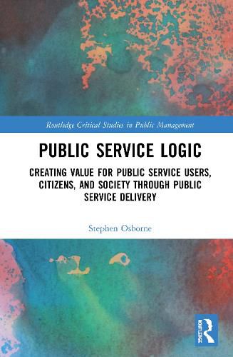 Cover image for Public Service Logic: Creating Value for Public Service Users, Citizens, and Society Through Public Service Delivery