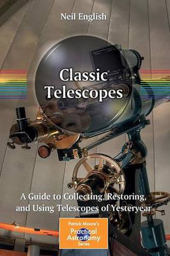 Cover image for Classic Telescopes: A Guide to Collecting, Restoring, and Using Telescopes of Yesteryear