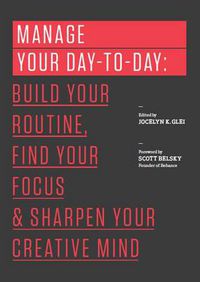 Cover image for Manage Your Day-to-Day: Build Your Routine, Find Your Focus, and Sharpen Your Creative Mind