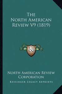 Cover image for The North American Review V9 (1819)