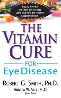 Cover image for The Vitamin Cure for Eye Disease: How to Prevent and Treat Eye Disease Using Nutrition and Vitamin Supplementation