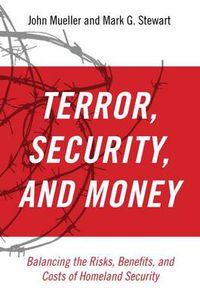 Cover image for Terror, Security, and Money: Balancing the Risks, Benefits, and Costs of Homeland Security