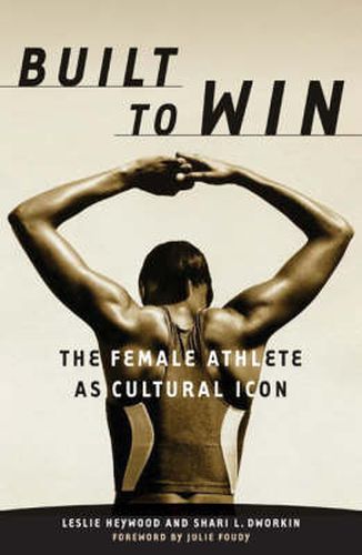 Cover image for Built To Win: The Female Athlete As Cultural Icon