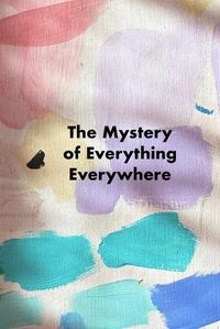 Cover image for The Mystery of Everything Everywhere