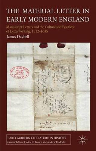 Cover image for The Material Letter in Early Modern England: Manuscript Letters and the Culture and Practices of Letter-Writing, 1512-1635