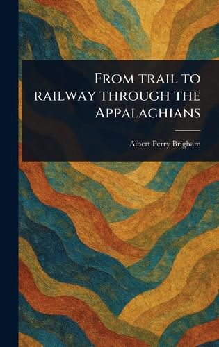 Cover image for From Trail to Railway Through the Appalachians