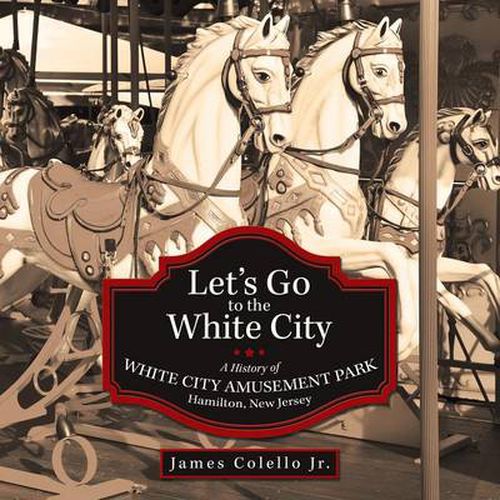 Cover image for Let's Go to the White City: A History of White City Amusement Park, Hamilton, New Jersey