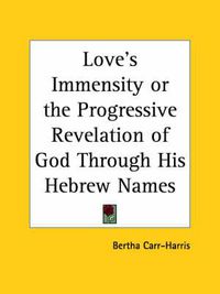 Cover image for Love's Immensity or the Progressive Revelation of God Through His Hebrew Names