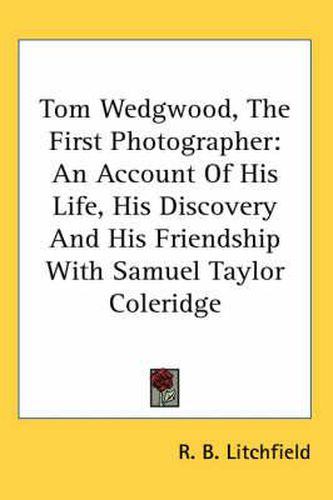 Cover image for Tom Wedgwood, the First Photographer: An Account of His Life, His Discovery and His Friendship with Samuel Taylor Coleridge